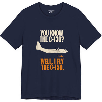 You Know the C-130? Well, I Fly the C-150 – pilot's T-Shirt