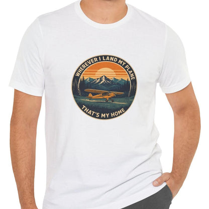 Wherever I Land My Plane, That's My Home – pilot's T-Shirt