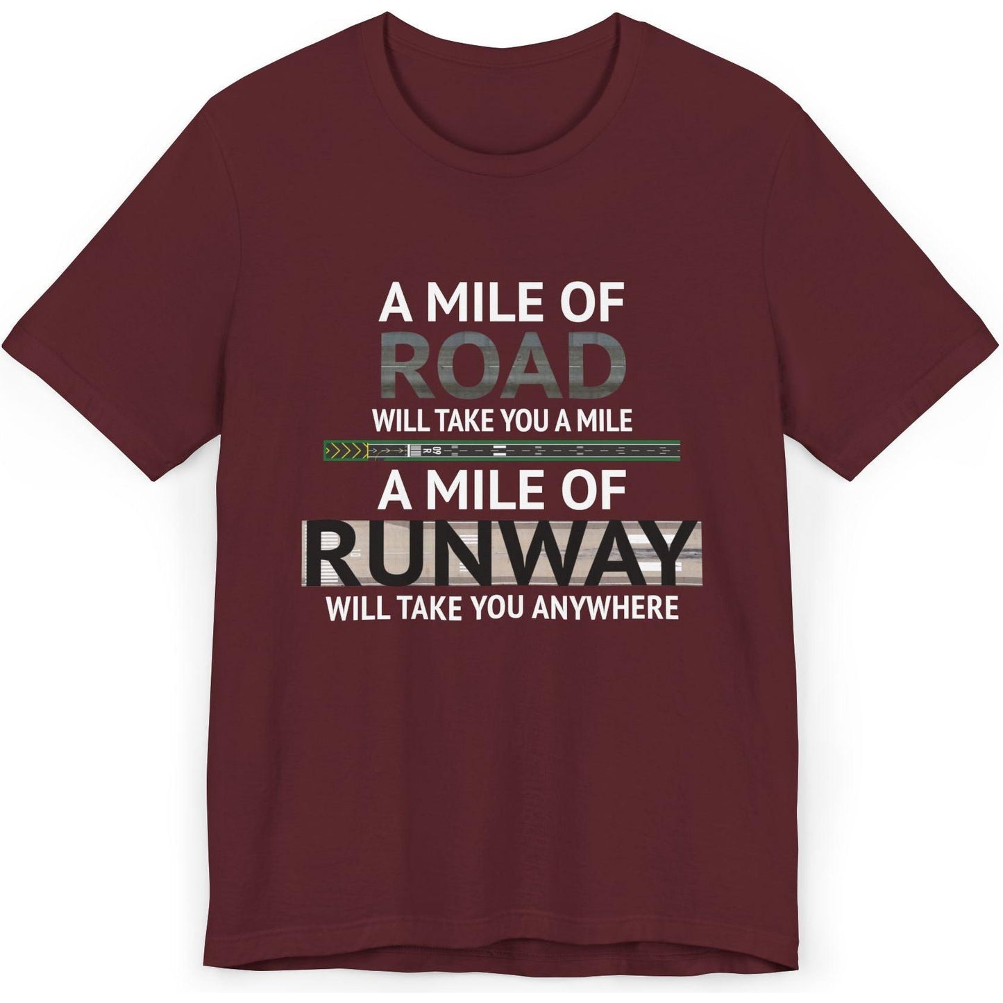 A mile of road takes you a mile, a mile of runway takes you anywhere - pilot's T-Shirt