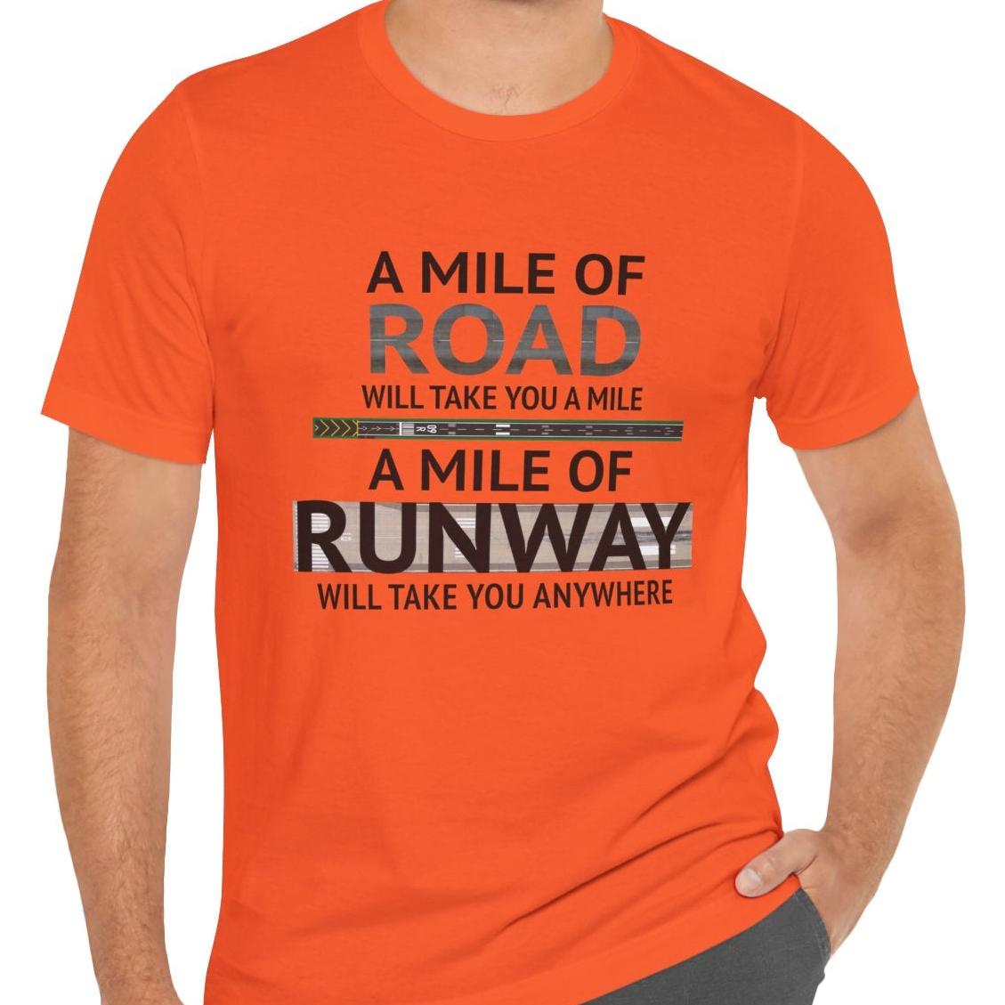 A mile of road takes you a mile, a mile of runway takes you anywhere - pilot's T-Shirt