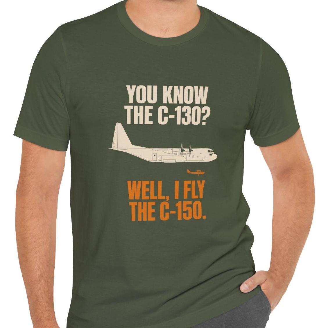 You Know the C-130? Well, I Fly the C-150 – pilot's T-Shirt
