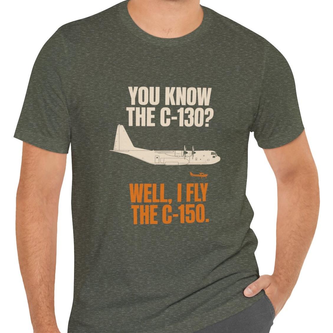 You Know the C-130? Well, I Fly the C-150 – pilot's T-Shirt