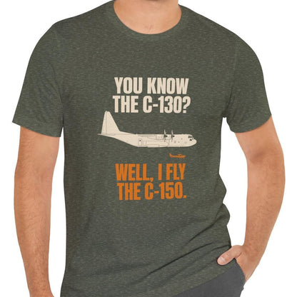 You Know the C-130? Well, I Fly the C-150 – pilot's T-Shirt