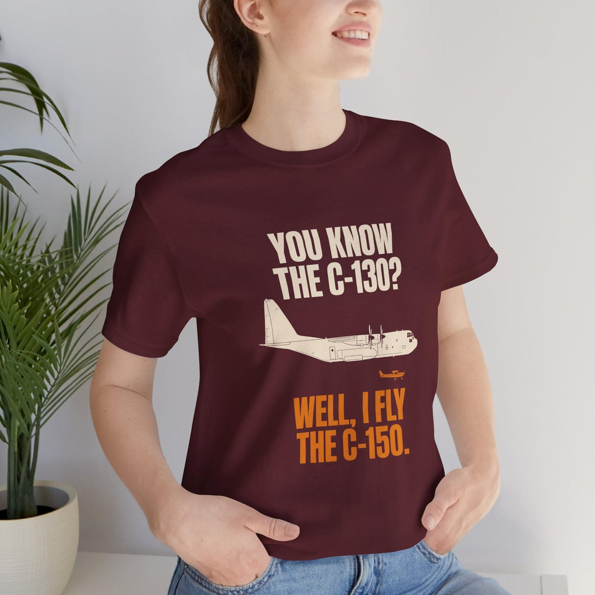 You Know the C-130? Well, I Fly the C-150 – pilot's T-Shirt