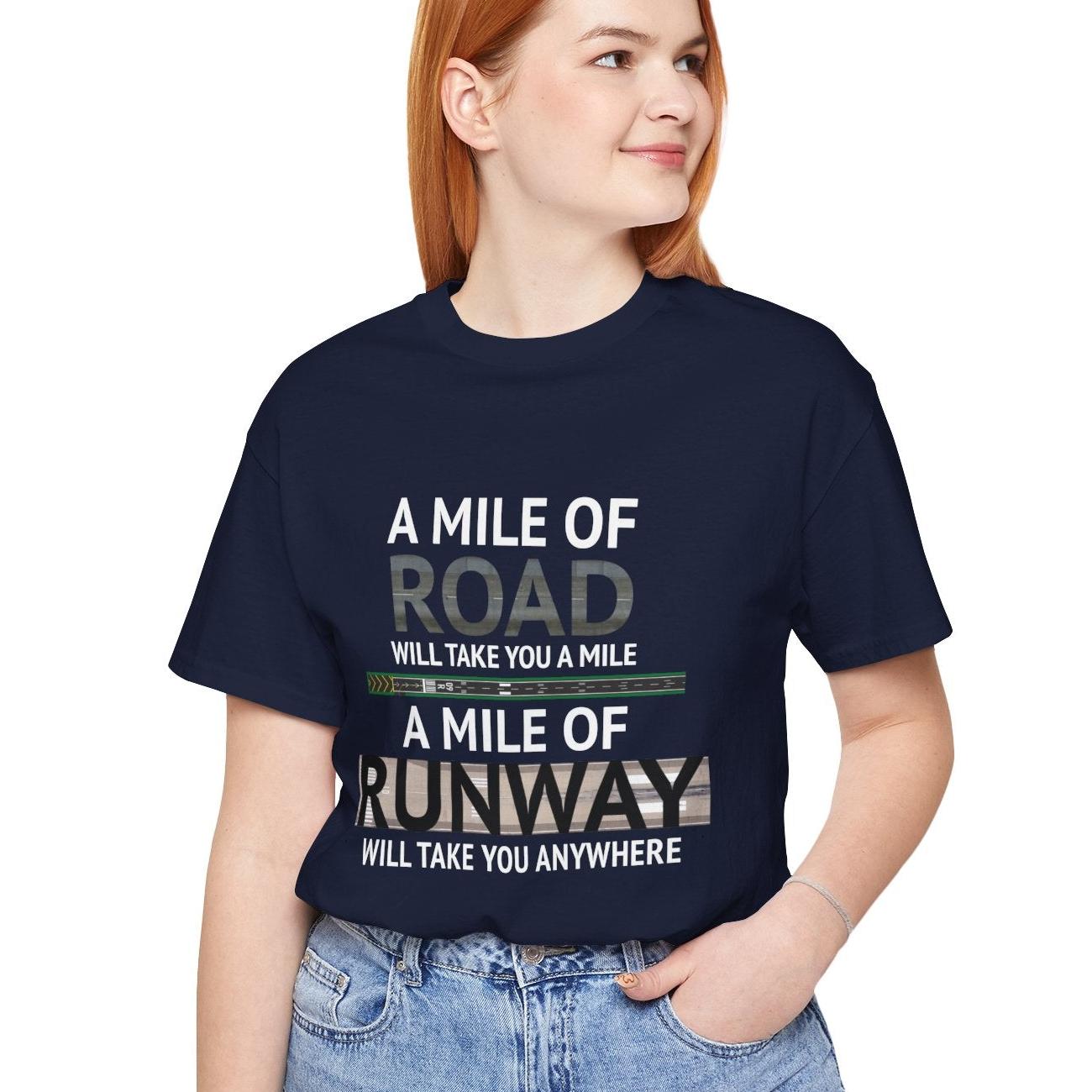 A mile of road takes you a mile, a mile of runway takes you anywhere - pilot's T-Shirt