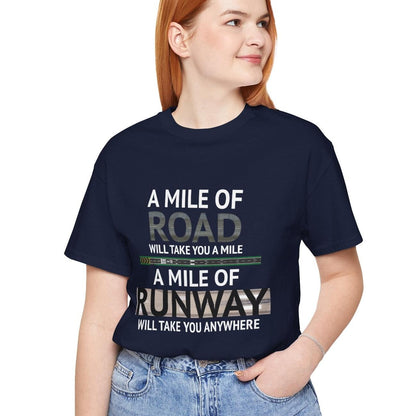 A mile of road takes you a mile, a mile of runway takes you anywhere - pilot's T-Shirt