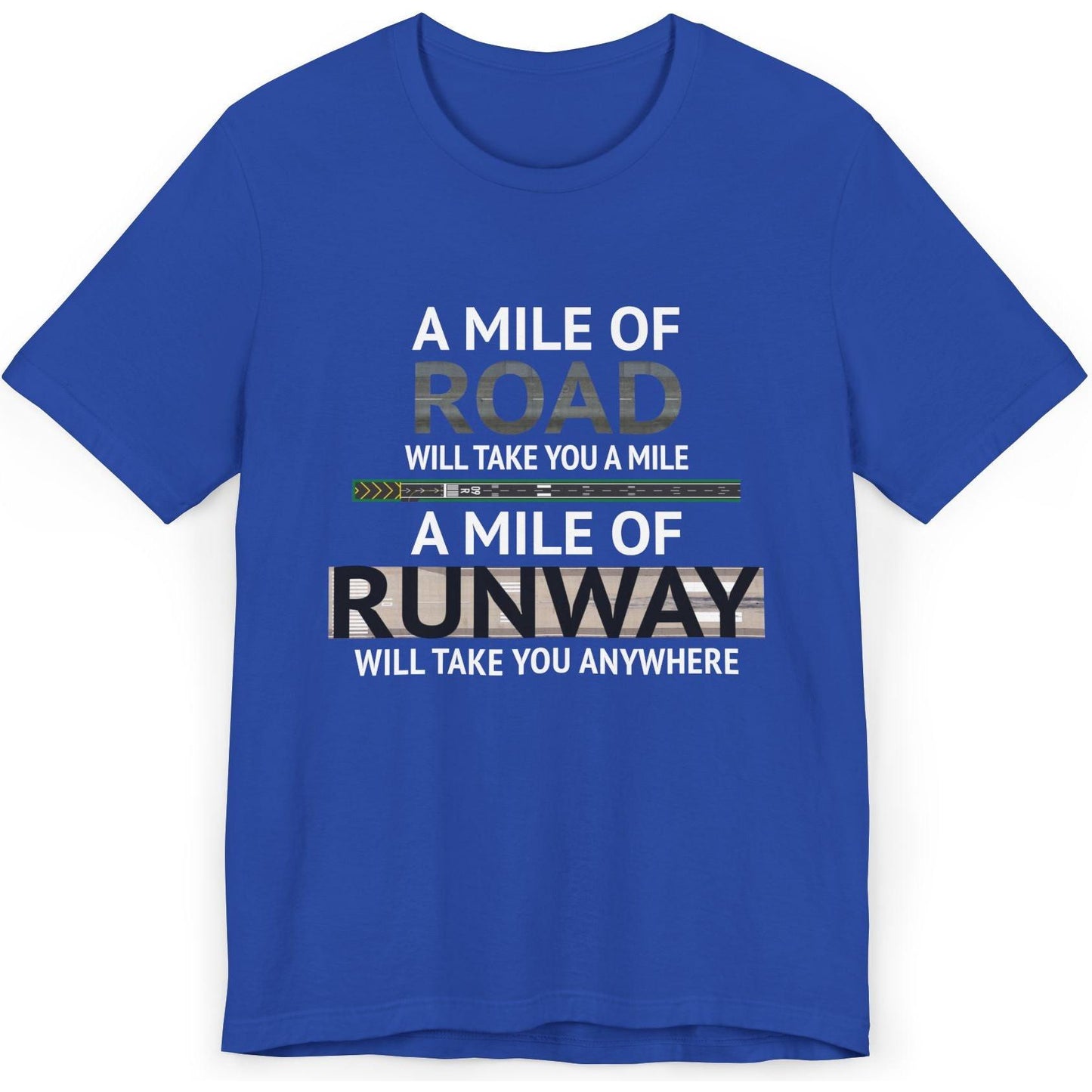A mile of road takes you a mile, a mile of runway takes you anywhere - pilot's T-Shirt
